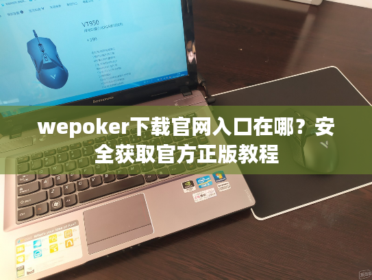 wepoker下载官网入口在哪？安全获取官方正版教程