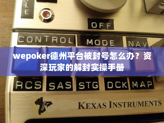 wepoker德州平台被封号怎么办？资深玩家的解封实操手册