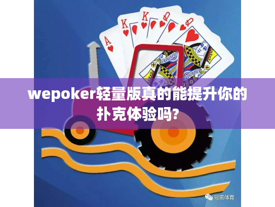 wepoker轻量版真的能提升你的扑克体验吗? wepoker轻量版真的能提升你的扑克体验吗?