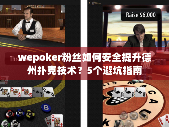 wepoker粉丝如何安全提升德州扑克技术？5个避坑指南