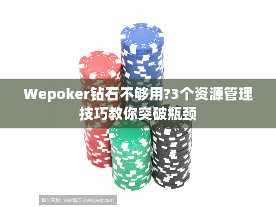 Wepoker钻石不够用?3个资源管理技巧教你突破瓶颈