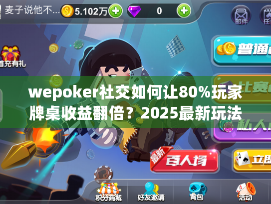 wepoker社交如何让80%玩家牌桌收益翻倍?2025最新玩法解析 wepoker社交如何让80%玩家牌桌收益翻倍?2025最新玩法解析