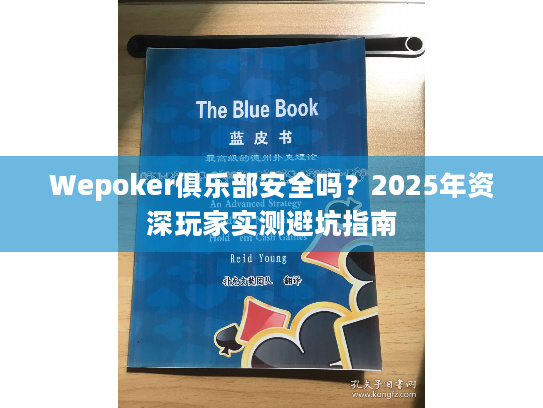 Wepoker俱乐部安全吗？2025年资深玩家实测避坑指南