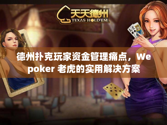德州扑克玩家资金管理痛点，Wepoker 老虎的实用解决方案
