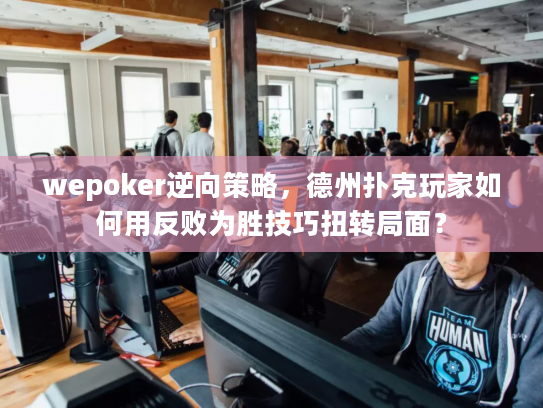 wepoker逆向策略，德州扑克玩家如何用反败为胜技巧扭转局面？