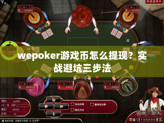 wepoker游戏币怎么提现?实战避坑三步法 wepoker游戏币怎么提现?实战避坑三步法