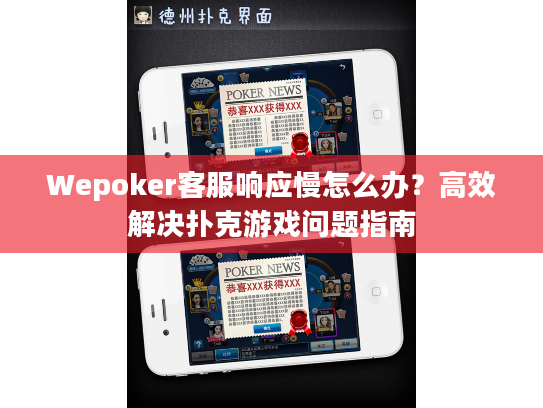 Wepoker客服响应慢怎么办？高效解决扑克游戏问题指南