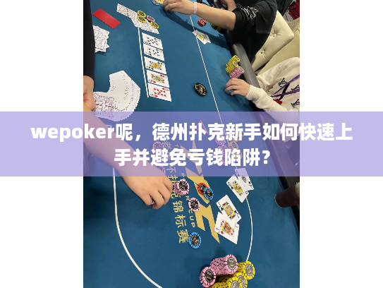 wepoker呢，德州扑克新手如何快速上手并避免亏钱陷阱？