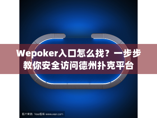 Wepoker入口怎么找？一步步教你安全访问德州扑克平台