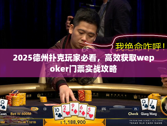 2025德州扑克玩家必看，高效获取wepoker门票实战攻略