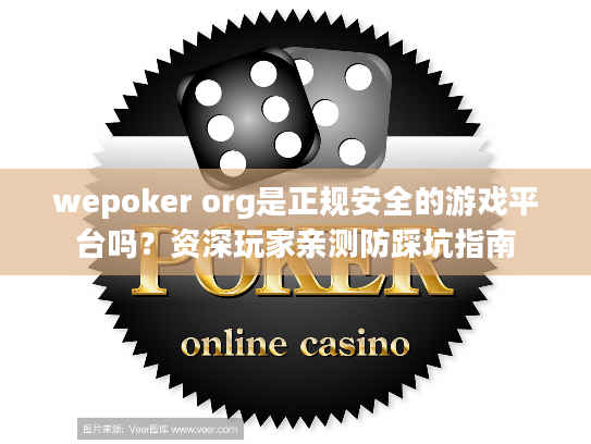 wepoker org是正规安全的游戏平台吗？资深玩家亲测防踩坑指南