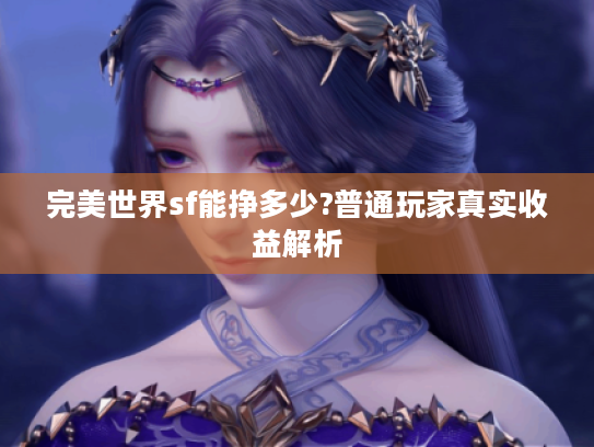 完美世界sf能挣多少?普通玩家真实收益解析
