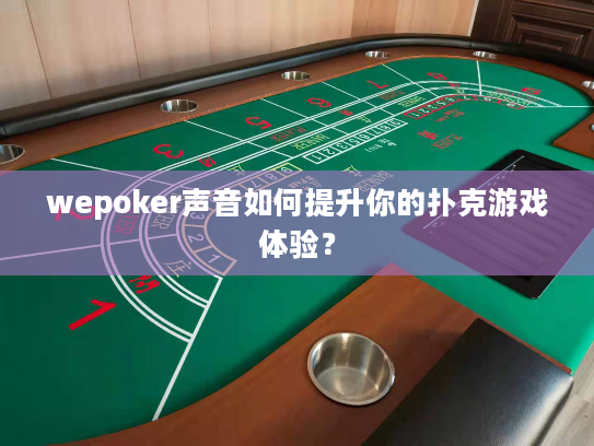 wepoker声音如何提升你的扑克游戏体验？