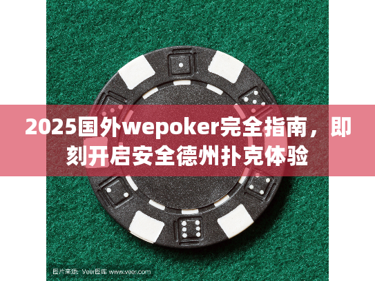 2025国外wepoker完全指南，即刻开启安全德州扑克体验