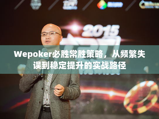 Wepoker必胜常胜策略,从频繁失误到稳定提升的实战路径 Wepoker必胜常胜策略,从频繁失误到稳定提升的实战路径