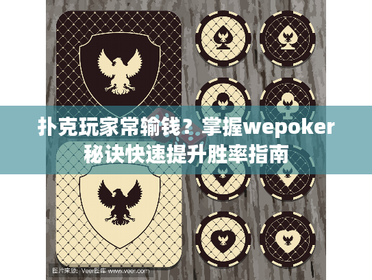 扑克玩家常输钱？掌握wepoker秘诀快速提升胜率指南