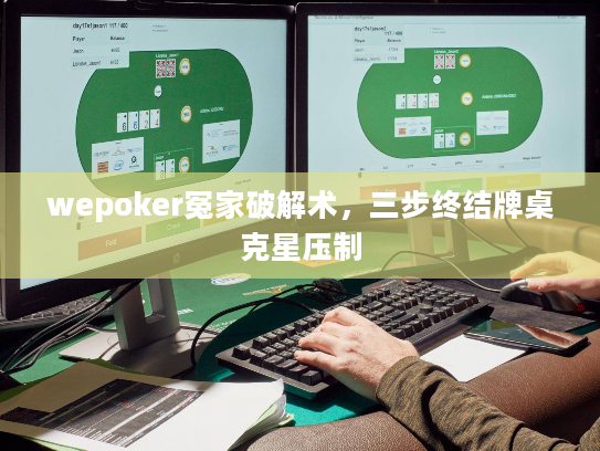 wepoker冤家破解术，三步终结牌桌克星压制
