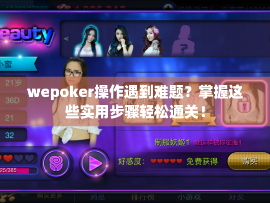 wepoker操作遇到难题?掌握这些实用步骤轻松通关! wepoker操作遇到难题?掌握这些实用步骤轻松通关!
