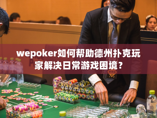 wepoker如何帮助德州扑克玩家解决日常游戏困境？