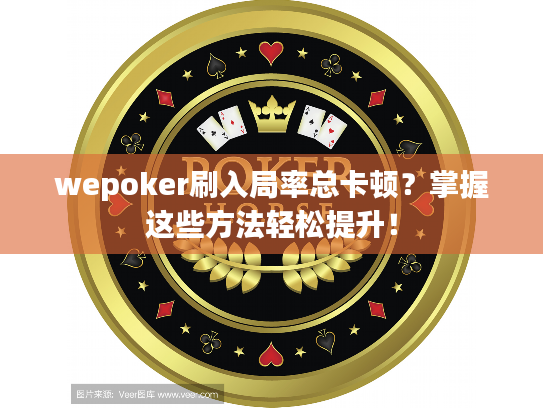 wepoker刷入局率总卡顿？掌握这些方法轻松提升！