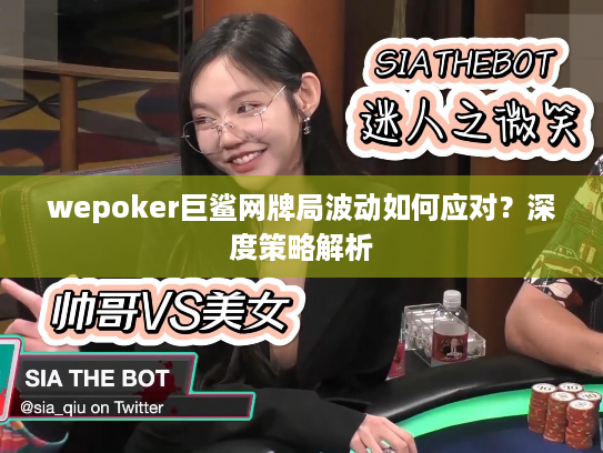 wepoker巨鲨网牌局波动如何应对？深度策略解析