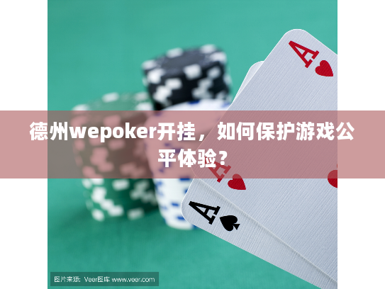 德州wepoker开挂，如何保护游戏公平体验？