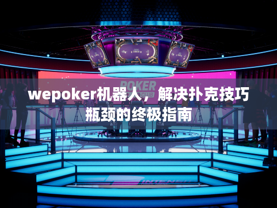 wepoker机器人，解决扑克技巧瓶颈的终极指南