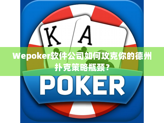 Wepoker软件公司如何攻克你的德州扑克策略瓶颈？