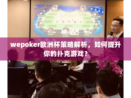 wepoker欧洲杯策略解析，如何提升你的扑克游戏？