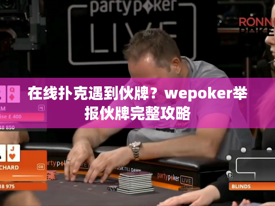 在线扑克遇到伙牌？wepoker举报伙牌完整攻略