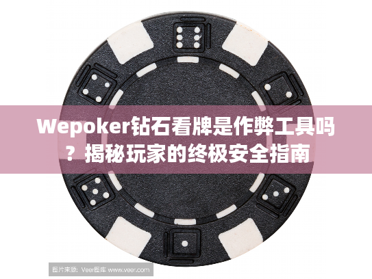 Wepoker钻石看牌是作弊工具吗？揭秘玩家的终极安全指南