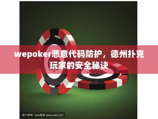 wepoker恶意代码防护，德州扑克玩家的安全秘诀