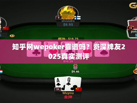 知乎网wepoker靠谱吗？资深牌友2025真实测评