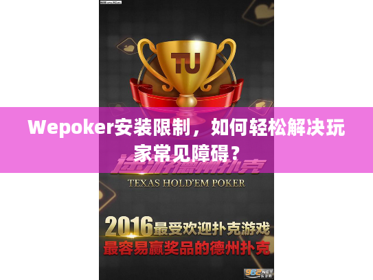 Wepoker安装限制,如何轻松解决玩家常见障碍? Wepoker安装限制,如何轻松解决玩家常见障碍?