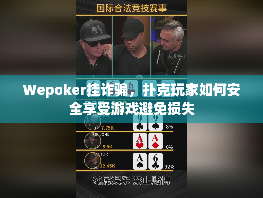 Wepoker挂诈骗，扑克玩家如何安全享受游戏避免损失