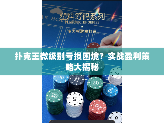 扑克王微级别亏损困境?实战盈利策略大揭秘 扑克王微级别亏损困境?实战盈利策略大揭秘