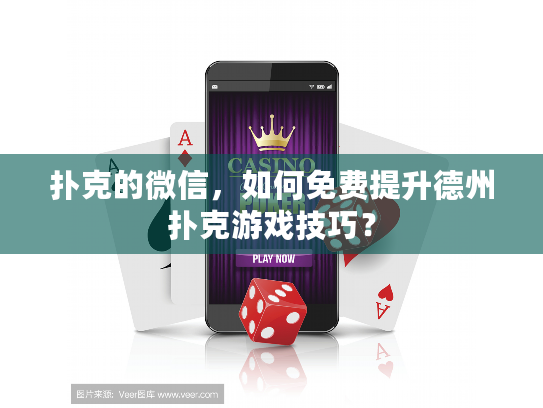 扑克的微信，如何免费提升德州扑克游戏技巧？
