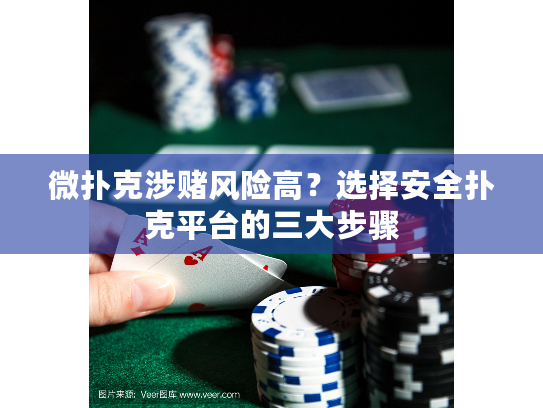 微扑克涉赌风险高？选择安全扑克平台的三大步骤
