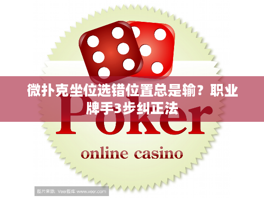 微扑克坐位选错位置总是输?职业牌手3步纠正法 微扑克坐位选错位置总是输?职业牌手3步纠正法
