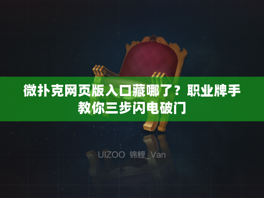 微扑克网页版入口藏哪了？职业牌手教你三步闪电破门