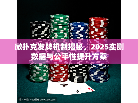 微扑克发牌机制揭秘，2025实测数据与公平性提升方案