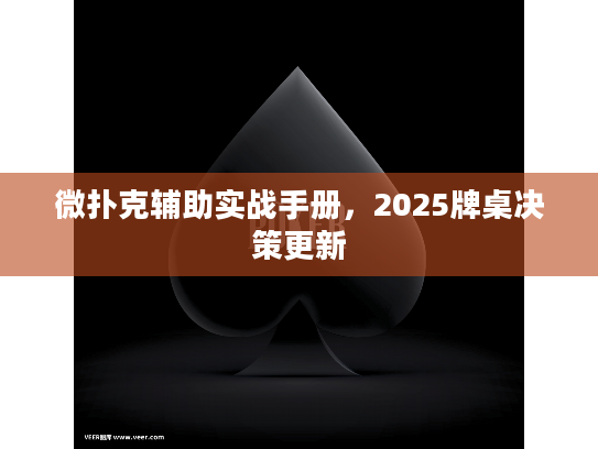 微扑克辅助实战手册，2025牌桌决策更新