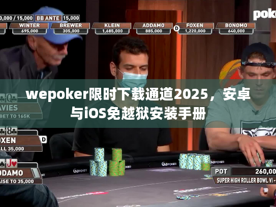 wepoker限时下载通道2025，安卓与iOS免越狱安装手册