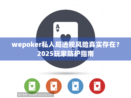 wepoker私人局透视风险真实存在？2025玩家防护指南