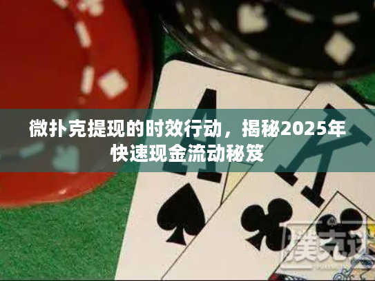 微扑克提现的时效行动,揭秘2025年快速现金流动秘笈 微扑克提现的时效行动,揭秘2025年快速现金流动秘笈