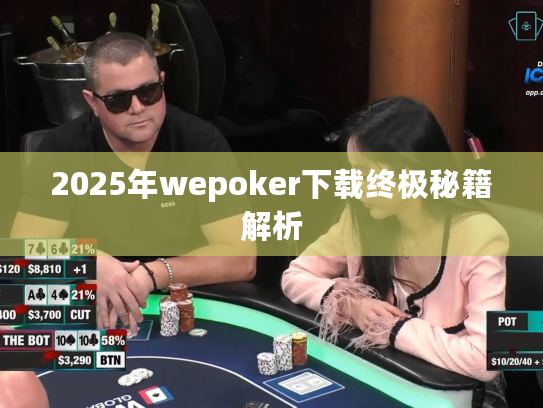 2025年wepoker下载终极秘籍解析