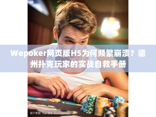 Wepoker网页版H5为何频繁崩溃？德州扑克玩家的实战自救手册