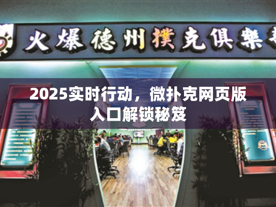 2025实时行动，微扑克网页版入口解锁秘笈
