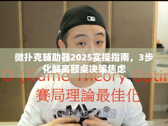 微扑克辅助器2025实操指南，3步化解高额桌决策焦虑