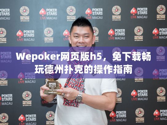Wepoker网页版h5，免下载畅玩德州扑克的操作指南